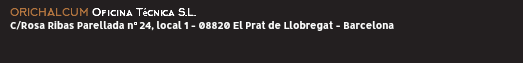 ORICHALCUM Oficina Técnica S.L. C/Rosa Ribas Parellada nº 24, local 1 - 08820 El Prat de Llobregat - Barcelona